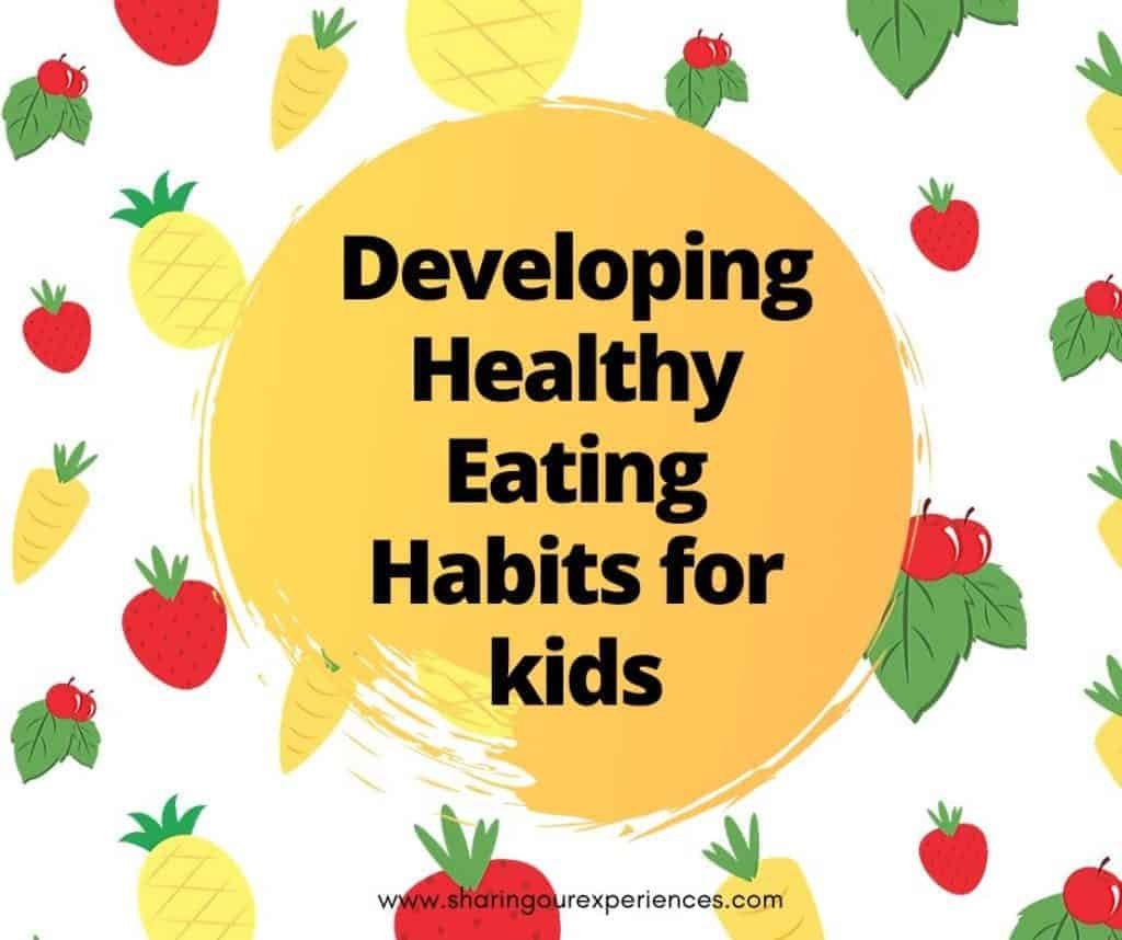 How to Develop Healthy Eating Habits for kids - Sharing Our Experiences