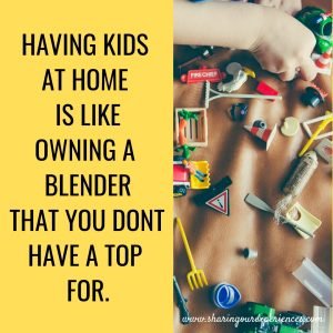 HAVING KIDS AT HOME IS LIKE OWNING A BLENDER THAT YOU DONT HAVE A TOP FOR #funnyParentingmemes