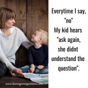 Everytime I say,"no" My kid hears "ask again, she didn't understand the question" #funnyParentingmemes