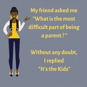 My friend asked me "What is the most difficult part of being a parent ?" Without any doubt, I replied "It's the Kids" #funnyParentingmemes