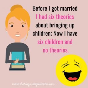 Parenting meme for parenting style Before I got married I had six theories about bringing up children; Now I have six children and no theories.