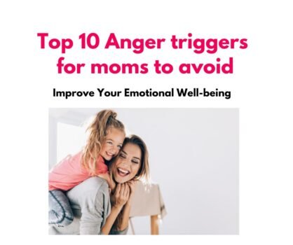 Top Anger Triggers For Moms To Avoid And Improve Your Emotional Well 