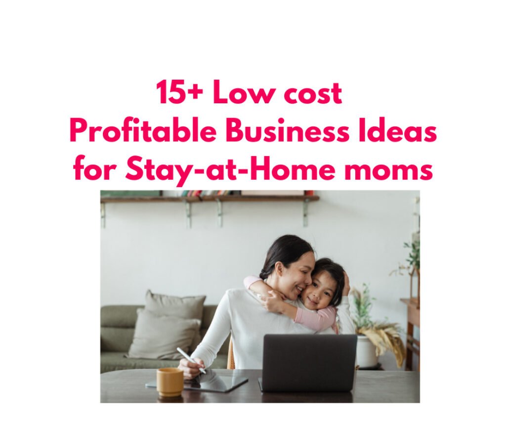 15 Low Cost Profitable Business Ideas For Stay-at-Home Moms: Start Your ...